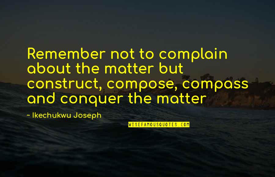 Colacello's Quotes By Ikechukwu Joseph: Remember not to complain about the matter but