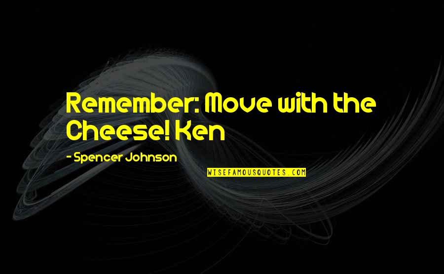 Colachis Children Quotes By Spencer Johnson: Remember: Move with the Cheese! Ken