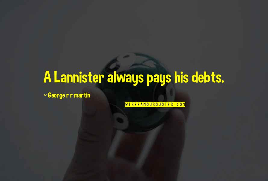 Colaco Rodolfo Quotes By George R R Martin: A Lannister always pays his debts. Colaco Rodolfo Quotes By George R R Martin: A Lannister always pays his debts.