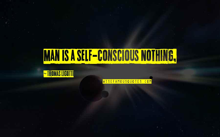 Colagiovanni Johnston Quotes By Thomas Ligotti: Man is a self-conscious Nothing, Colagiovanni Johnston Quotes By Thomas Ligotti: Man is a self-conscious Nothing,