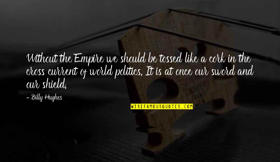 Colagrossi Quotes By Billy Hughes: Without the Empire we should be tossed like Colagrossi Quotes By Billy Hughes: Without the Empire we should be tossed like