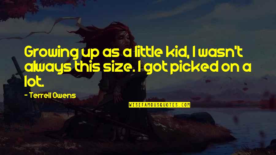 Colagrossi Quotes By Terrell Owens: Growing up as a little kid, I wasn't