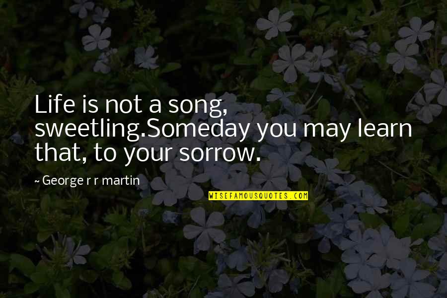 Colagrossi Winery Quotes By George R R Martin: Life is not a song, sweetling.Someday you may Colagrossi Winery Quotes By George R R Martin: Life is not a song, sweetling.Someday you may