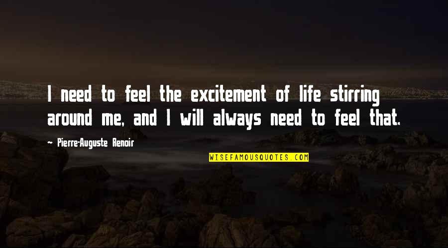 Colagrossi Winery Quotes By Pierre-Auguste Renoir: I need to feel the excitement of life Colagrossi Winery Quotes By Pierre-Auguste Renoir: I need to feel the excitement of life