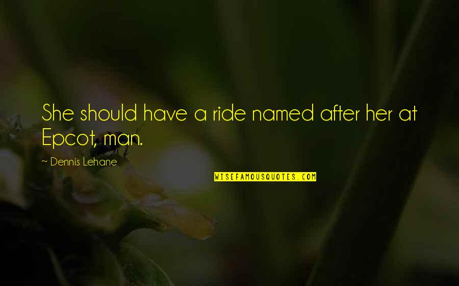 Colaianni Il Quotes By Dennis Lehane: She should have a ride named after her Colaianni Il Quotes By Dennis Lehane: She should have a ride named after her
