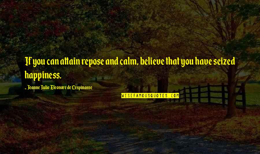 Colaianni Il Quotes By Jeanne Julie Eleonore De Lespinasse: If you can attain repose and calm, believe