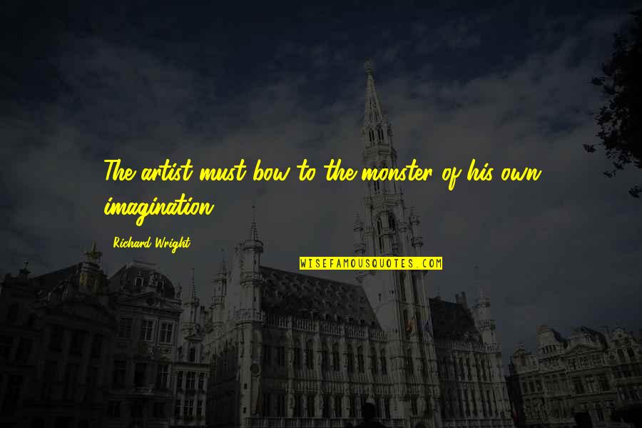 Colaianni Il Quotes By Richard Wright: The artist must bow to the monster of Colaianni Il Quotes By Richard Wright: The artist must bow to the monster of