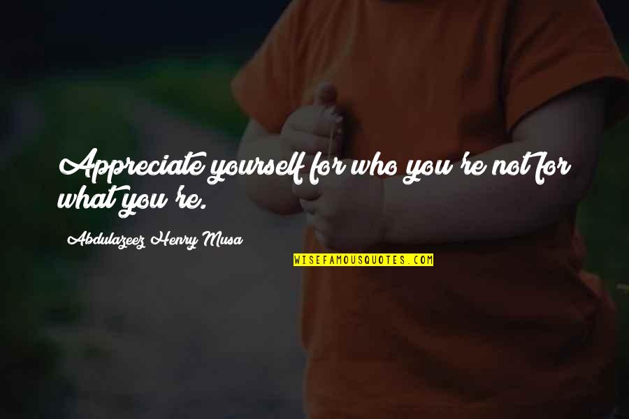 Colaiuta Darlene Quotes By Abdulazeez Henry Musa: Appreciate yourself for who you're not for what