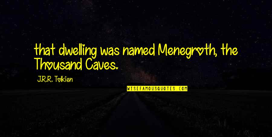 Colan Quotes By J.R.R. Tolkien: that dwelling was named Menegroth, the Thousand Caves.