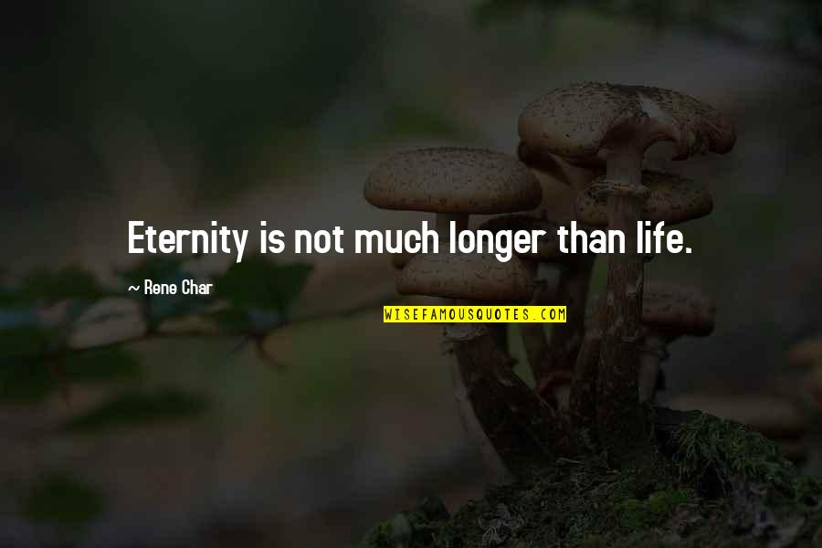 Colan Quotes By Rene Char: Eternity is not much longer than life.