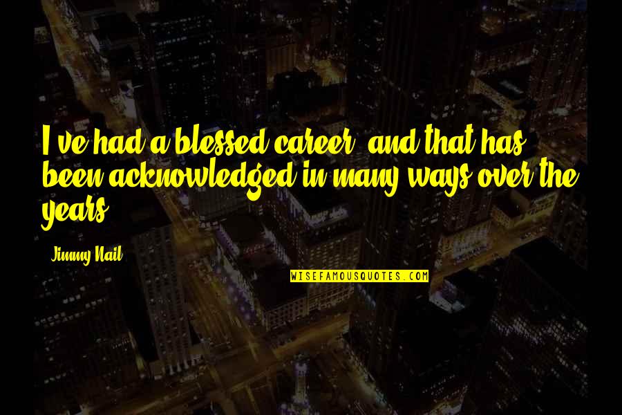 Colaneri Winery Quotes By Jimmy Nail: I've had a blessed career, and that has