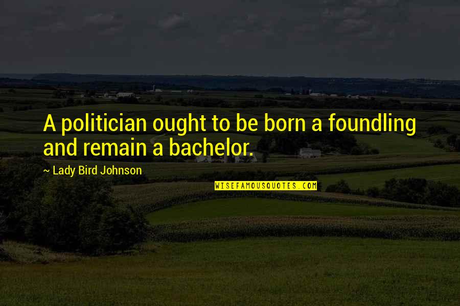Colangelos Pittsburgh Quotes By Lady Bird Johnson: A politician ought to be born a foundling