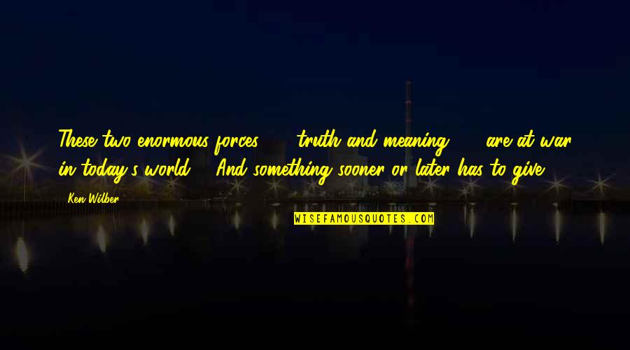 Colantoni Collins Quotes By Ken Wilber: These two enormous forces - truth and meaning Colantoni Collins Quotes By Ken Wilber: These two enormous forces - truth and meaning