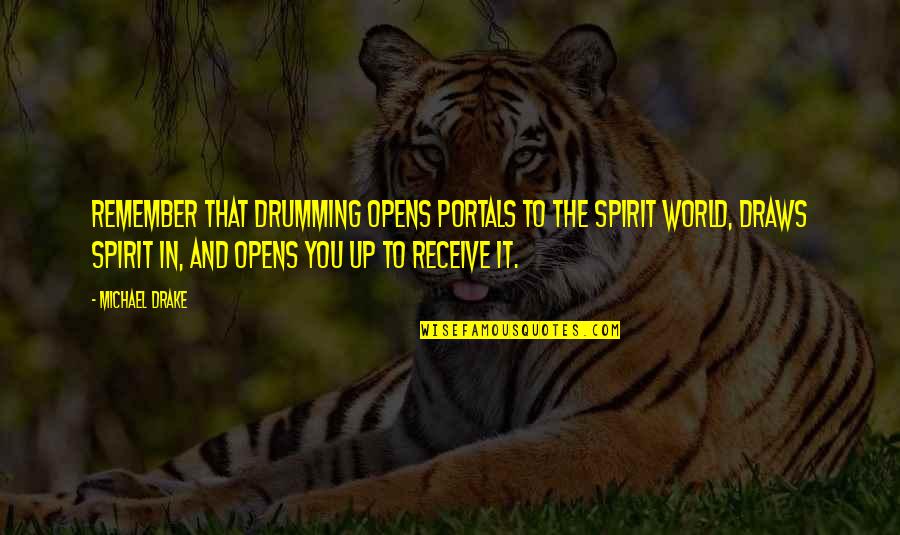 Colantoni Collins Quotes By Michael Drake: Remember that drumming opens portals to the spirit Colantoni Collins Quotes By Michael Drake: Remember that drumming opens portals to the spirit
