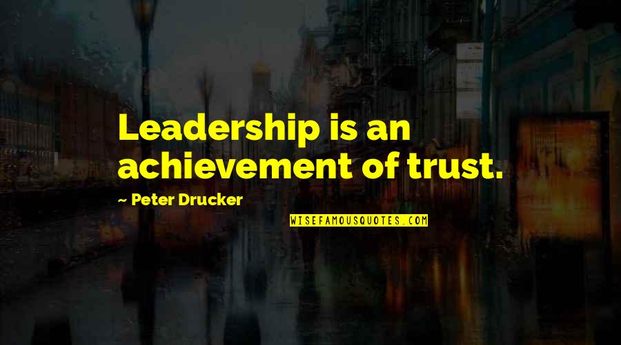 Colantonio General Contractors Quotes By Peter Drucker: Leadership is an achievement of trust.