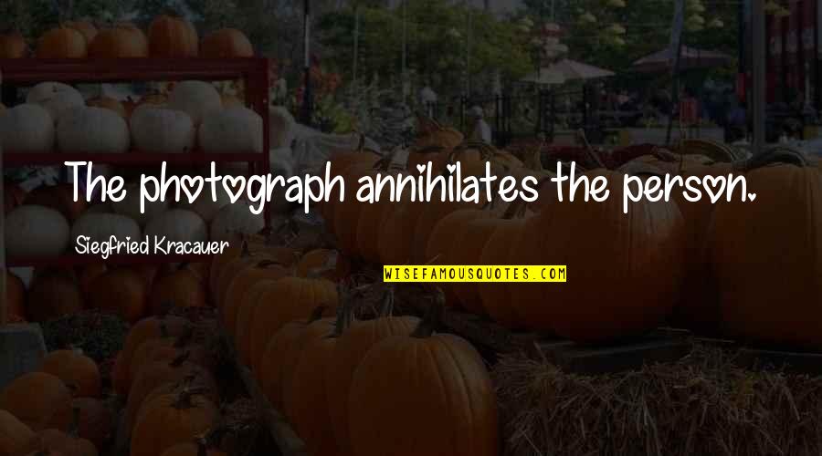 Colantuono Levin Quotes By Siegfried Kracauer: The photograph annihilates the person. Colantuono Levin Quotes By Siegfried Kracauer: The photograph annihilates the person.
