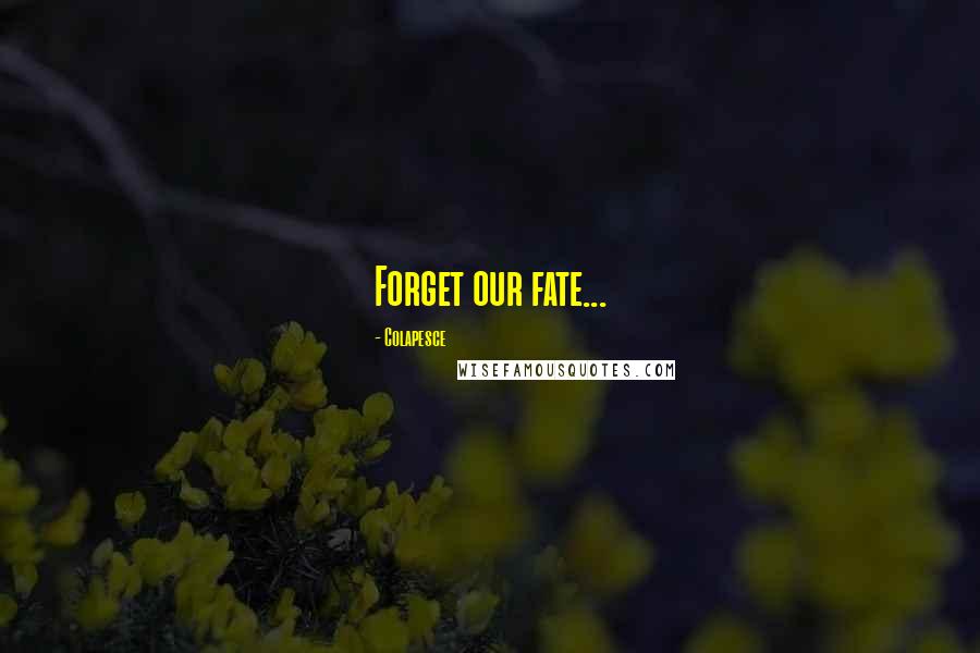 Colapesce quotes: Forget our fate...