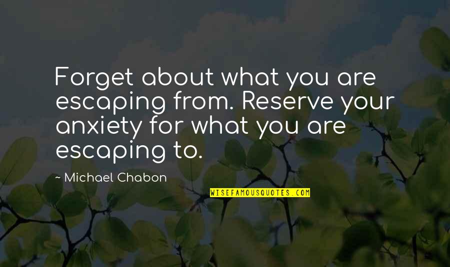 Colarinho Azul Quotes By Michael Chabon: Forget about what you are escaping from. Reserve Colarinho Azul Quotes By Michael Chabon: Forget about what you are escaping from. Reserve