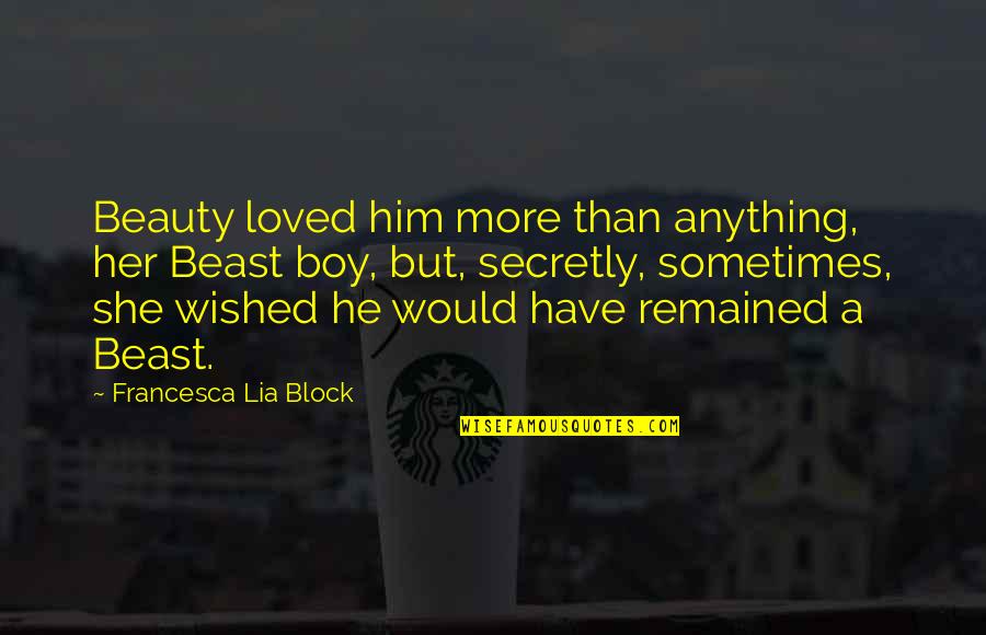 Colasantis Highland Quotes By Francesca Lia Block: Beauty loved him more than anything, her Beast Colasantis Highland Quotes By Francesca Lia Block: Beauty loved him more than anything, her Beast