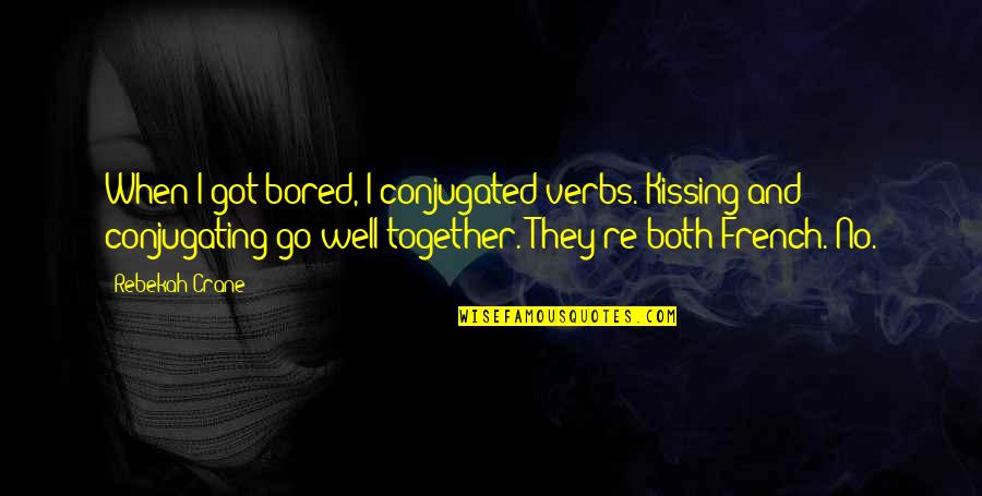 Colasantis Highland Quotes By Rebekah Crane: When I got bored, I conjugated verbs. Kissing Colasantis Highland Quotes By Rebekah Crane: When I got bored, I conjugated verbs. Kissing