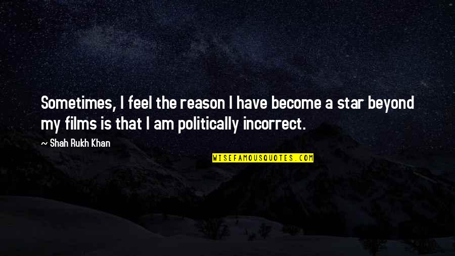 Colasantis Highland Quotes By Shah Rukh Khan: Sometimes, I feel the reason I have become Colasantis Highland Quotes By Shah Rukh Khan: Sometimes, I feel the reason I have become