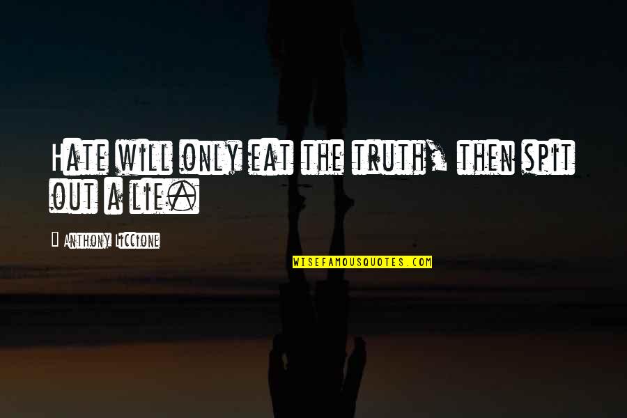 Colatina Pizza Quotes By Anthony Liccione: Hate will only eat the truth, then spit Colatina Pizza Quotes By Anthony Liccione: Hate will only eat the truth, then spit