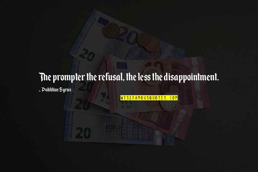 Colazzon Quotes By Publilius Syrus: The prompter the refusal, the less the disappointment. Colazzon Quotes By Publilius Syrus: The prompter the refusal, the less the disappointment.