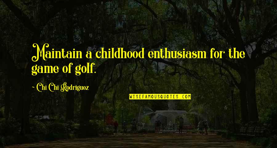 Colbath Mcallen Quotes By Chi Chi Rodriguez: Maintain a childhood enthusiasm for the game of