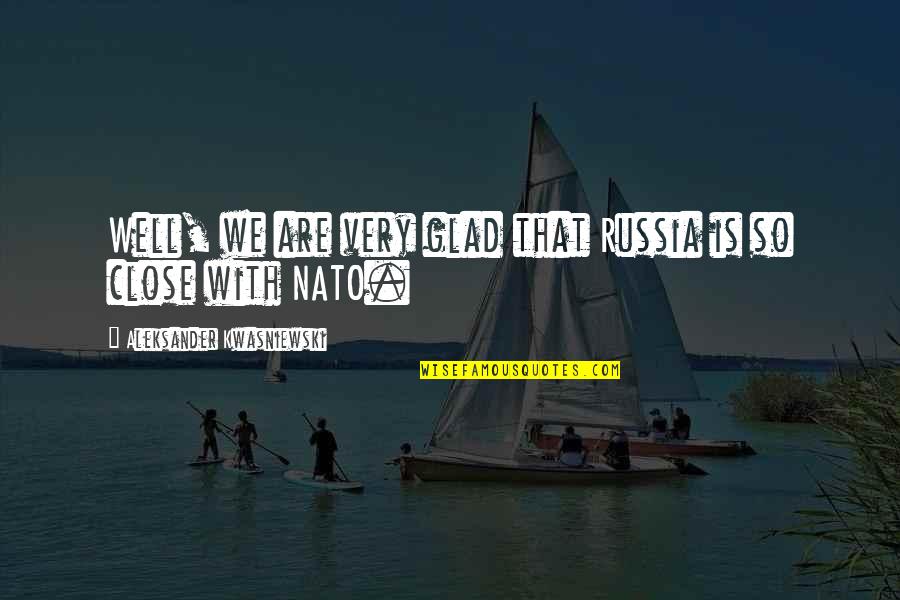 Colberg Boat Quotes By Aleksander Kwasniewski: Well, we are very glad that Russia is Colberg Boat Quotes By Aleksander Kwasniewski: Well, we are very glad that Russia is