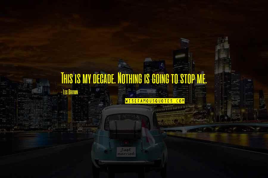 Colberg Deutschland Quotes By Les Brown: This is my decade. Nothing is going to Colberg Deutschland Quotes By Les Brown: This is my decade. Nothing is going to