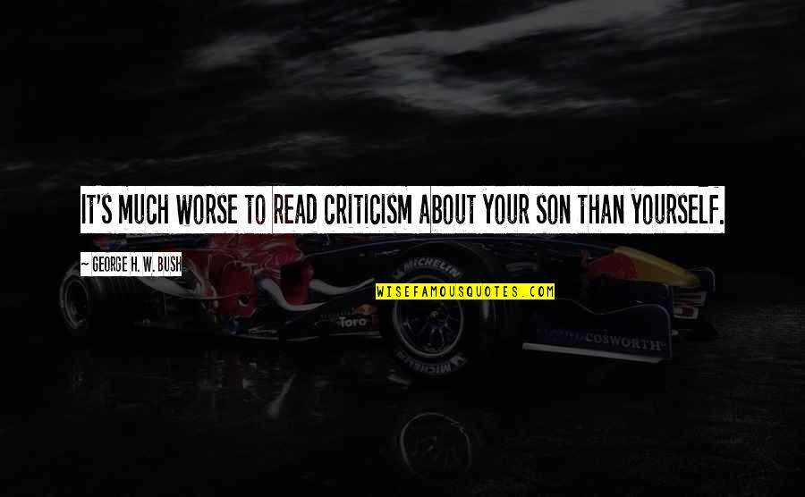Colberg Hi Performance Quotes By George H. W. Bush: It's much worse to read criticism about your
