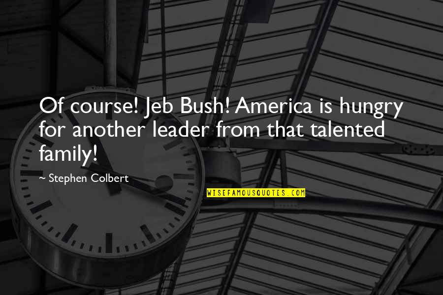 Colbert America Quotes By Stephen Colbert: Of course! Jeb Bush! America is hungry for