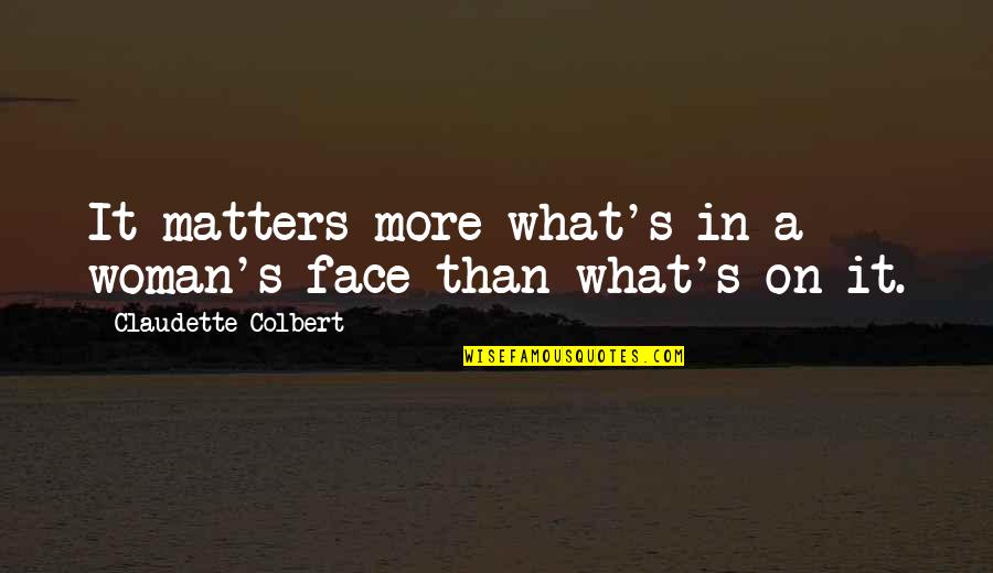 Colbert Quotes By Claudette Colbert: It matters more what's in a woman's face
