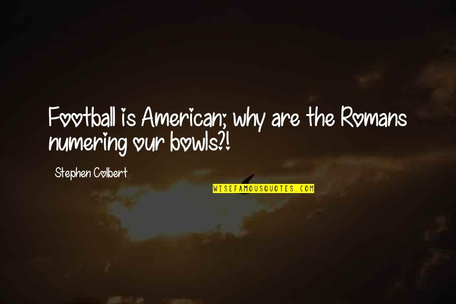 Colbert Quotes By Stephen Colbert: Football is American; why are the Romans numering