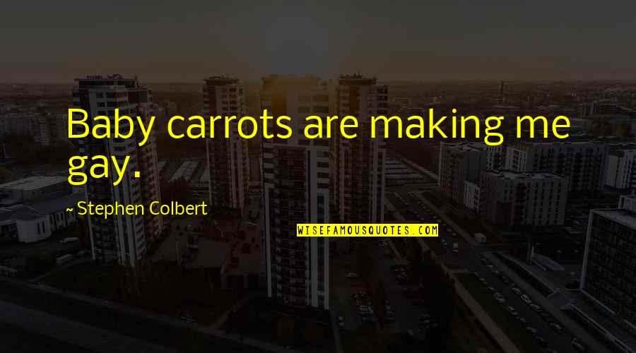 Colbert Quotes By Stephen Colbert: Baby carrots are making me gay.