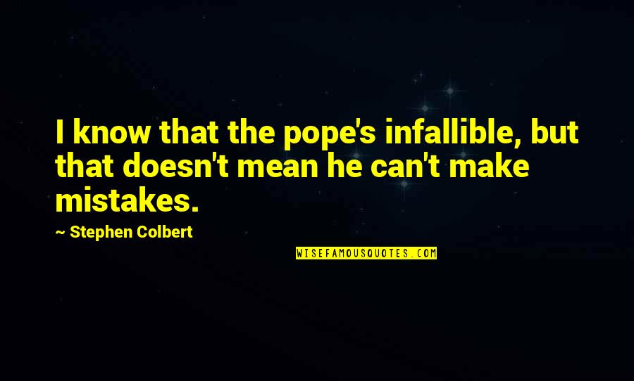 Colbert Quotes By Stephen Colbert: I know that the pope's infallible, but that