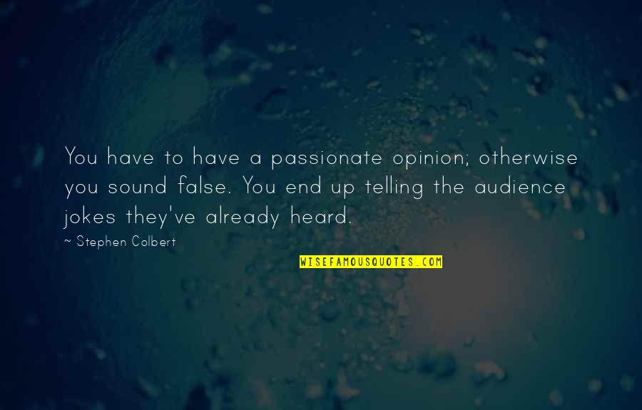 Colbert Quotes By Stephen Colbert: You have to have a passionate opinion; otherwise