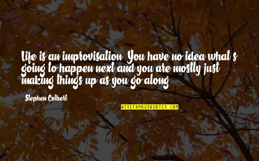 Colbert Quotes By Stephen Colbert: Life is an improvisation. You have no idea