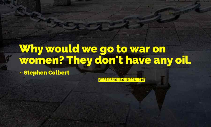 Colbert Quotes By Stephen Colbert: Why would we go to war on women?