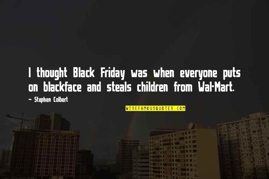 Colbert Stephen Quotes By Stephen Colbert: I thought Black Friday was when everyone puts