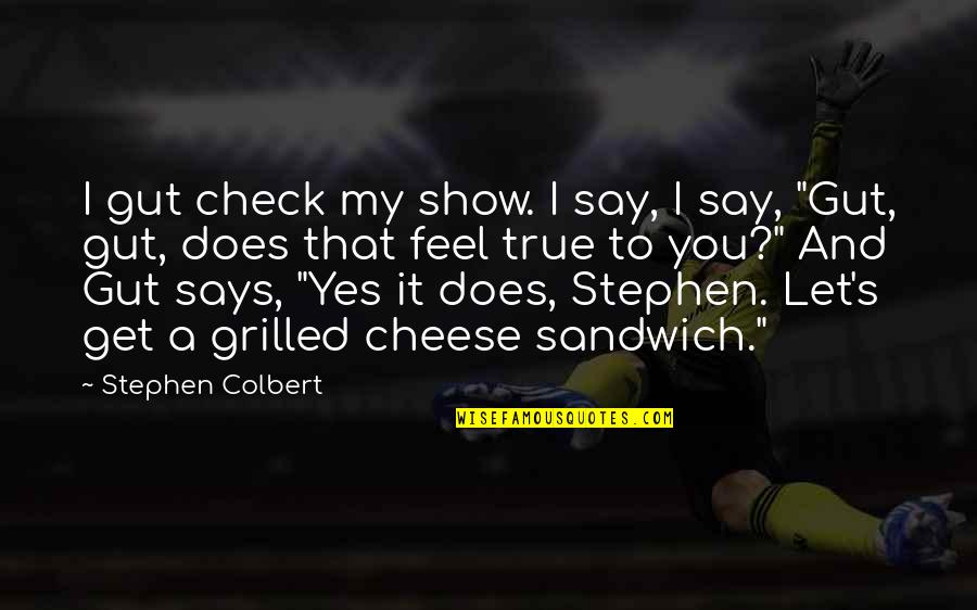 Colbert Stephen Quotes By Stephen Colbert: I gut check my show. I say, I