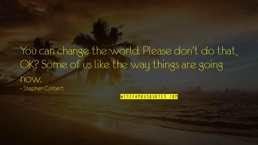 Colbert Stephen Quotes By Stephen Colbert: You can change the world. Please don't do
