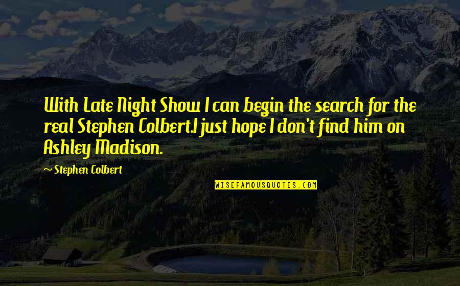 Colbert Stephen Quotes By Stephen Colbert: With Late Night Show I can begin the