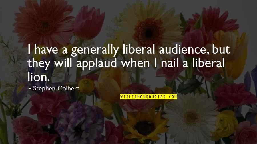 Colbert Stephen Quotes By Stephen Colbert: I have a generally liberal audience, but they