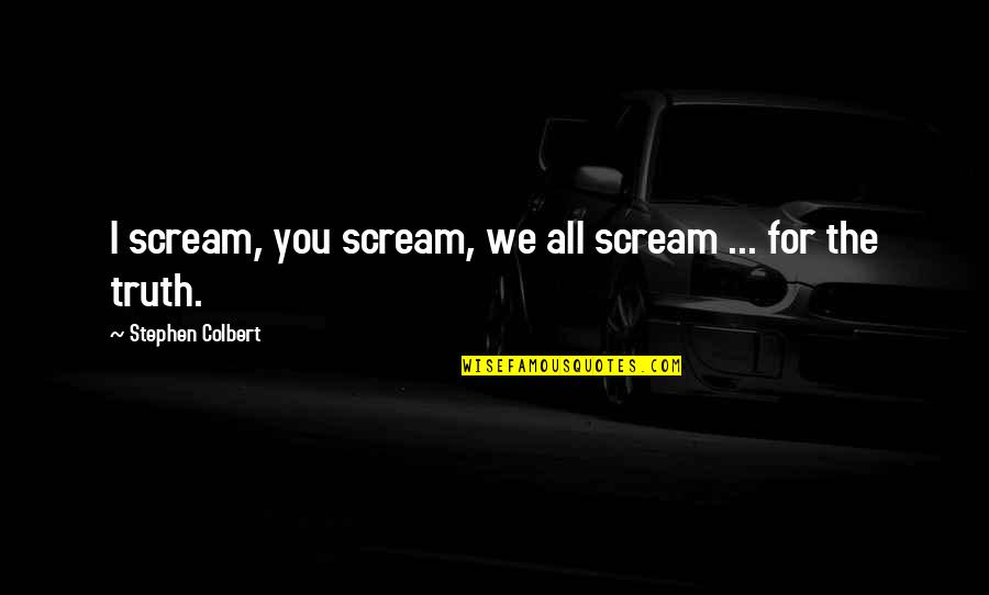 Colbert Stephen Quotes By Stephen Colbert: I scream, you scream, we all scream ...