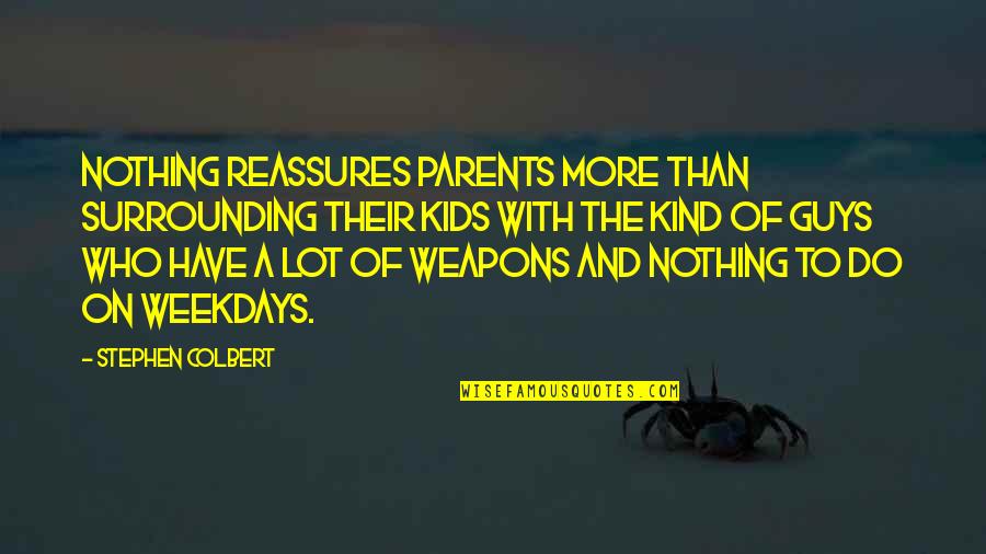 Colbert Stephen Quotes By Stephen Colbert: Nothing reassures parents more than surrounding their kids