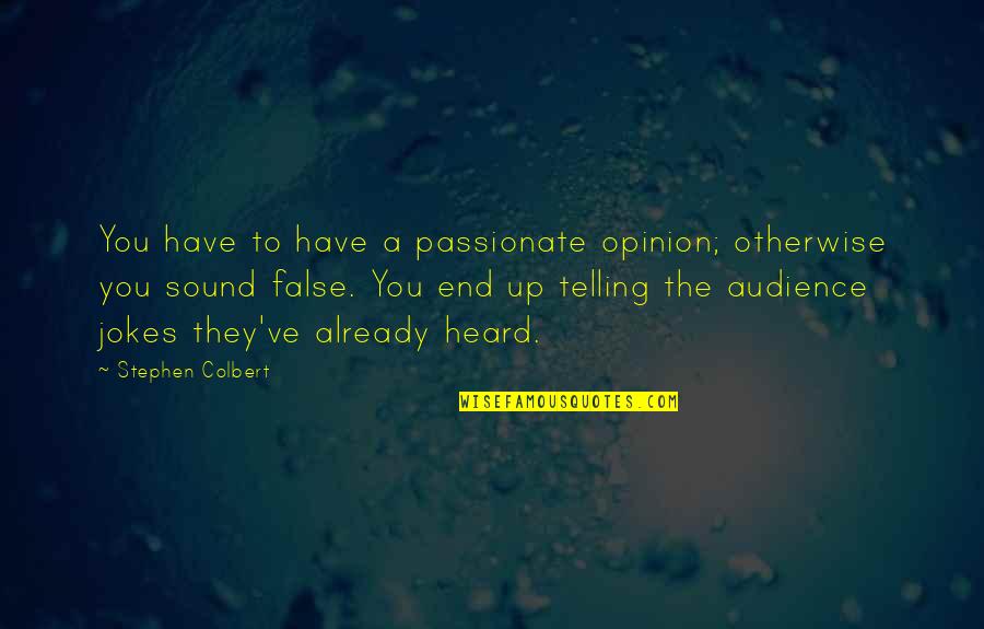 Colbert Stephen Quotes By Stephen Colbert: You have to have a passionate opinion; otherwise