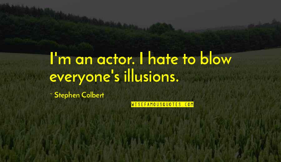 Colbert Stephen Quotes By Stephen Colbert: I'm an actor. I hate to blow everyone's