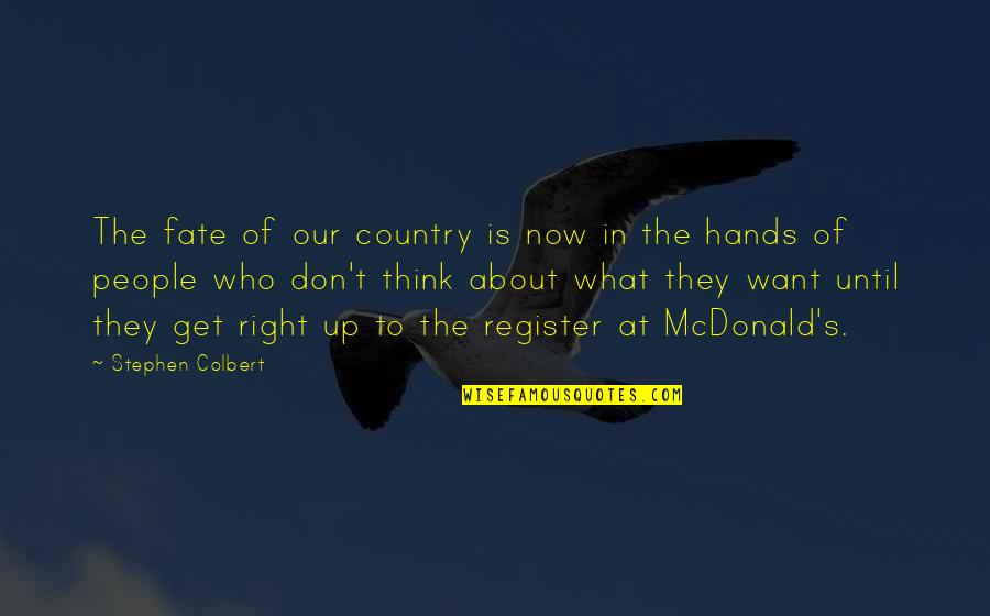 Colbert's Quotes By Stephen Colbert: The fate of our country is now in