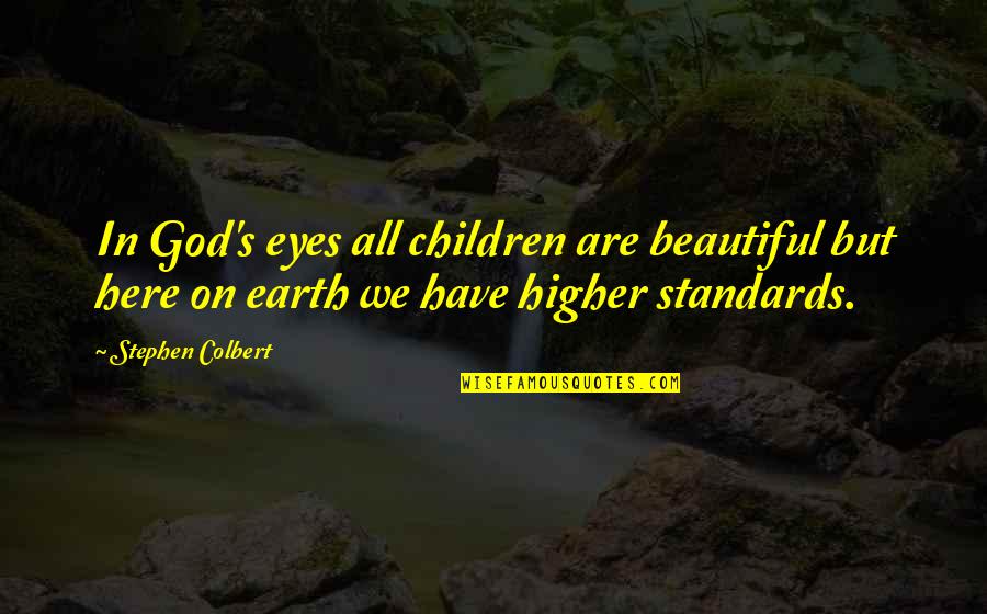 Colbert's Quotes By Stephen Colbert: In God's eyes all children are beautiful but